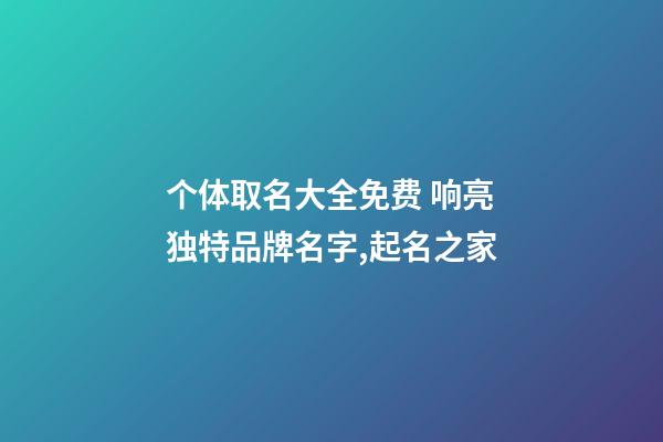 个体取名大全免费 响亮独特品牌名字,起名之家